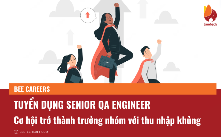 Tuyển dụng Senior QA Engineer – Đào tạo lên Leader với thu nhập khủng
